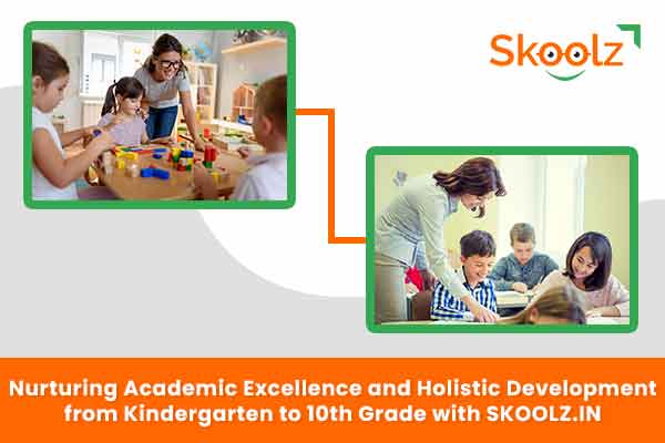 Nurturing Academic Excellence and Holistic Development from Kindergarten to 10th Grade with SKOOLZ.IN
