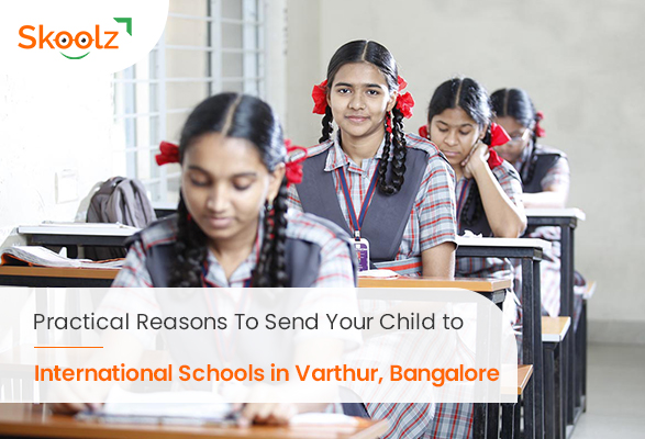 Practical Reasons To Send Your Child to International Schools in Varthur, Bangalore 
