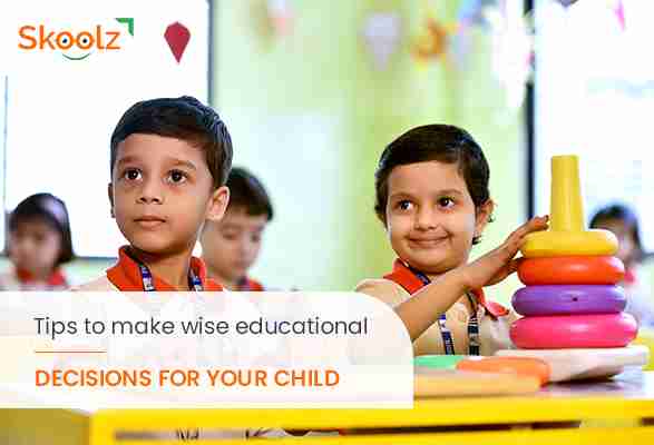 TIPS TO MAKE WISE EDUCATIONAL DECISIONS FOR YOUR CHILD