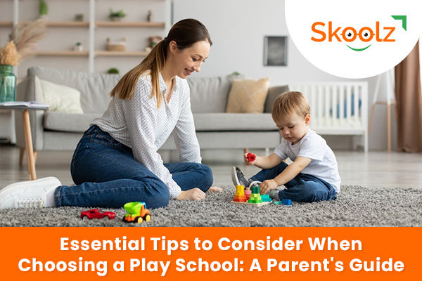 Essential Tips to Consider When Choosing a Play School: A Parent's Guide